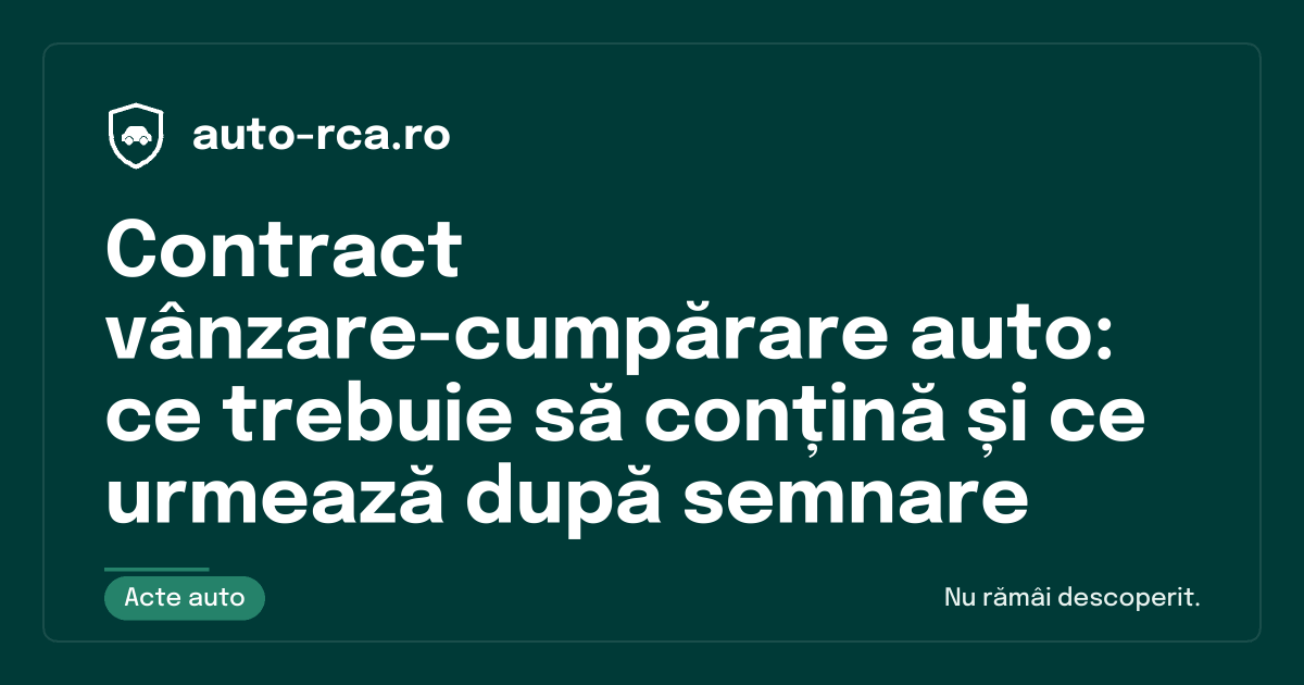 Contract vânzare-cumpărare auto: ce trebuie să conțină și ce urmează după semnare