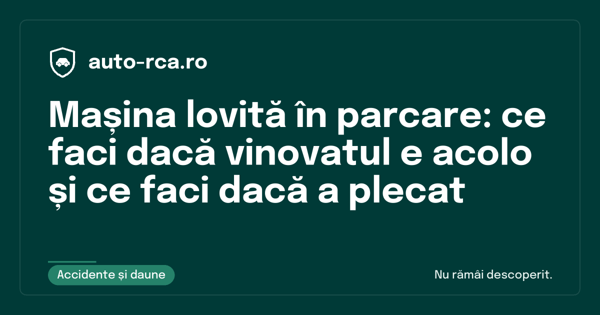 Mașina lovită în parcare: ce faci dacă vinovatul e acolo și ce faci dacă a plecat