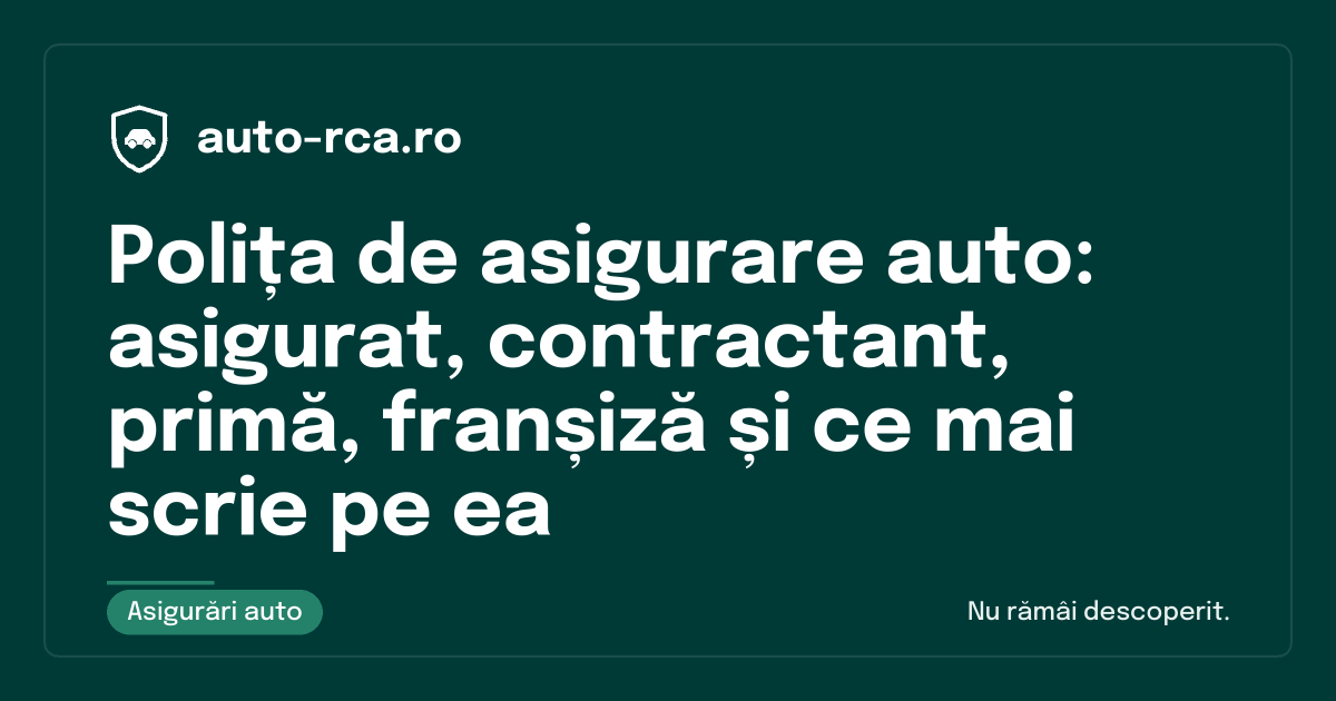 Polița de asigurare auto: asigurat, contractant, primă, franșiză și ce mai scrie pe ea