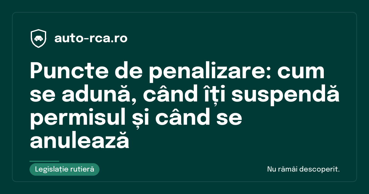 Puncte de penalizare: cum se adună, când îți suspendă permisul și când se anulează